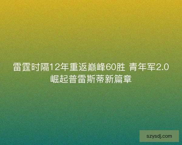 雷霆时隔12年重返巅峰60胜 青年军2.0崛起普雷斯蒂新篇章