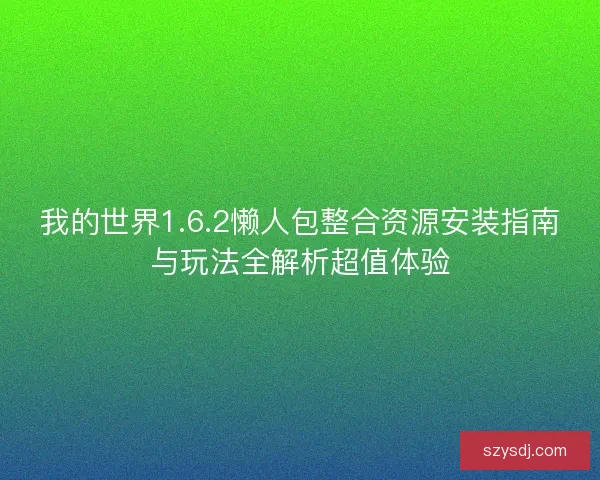 我的世界1.6.2懒人包整合资源安装指南与玩法全解析超值体验