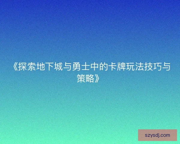 《探索地下城与勇士中的卡牌玩法技巧与策略》